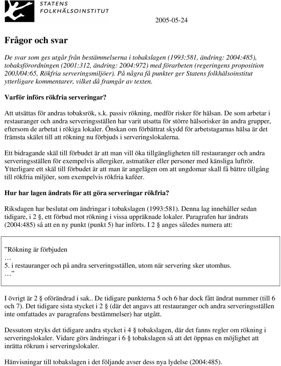 Att utsättas för andras tobaksrök, s.k. passiv rökning, medför risker för hälsan.