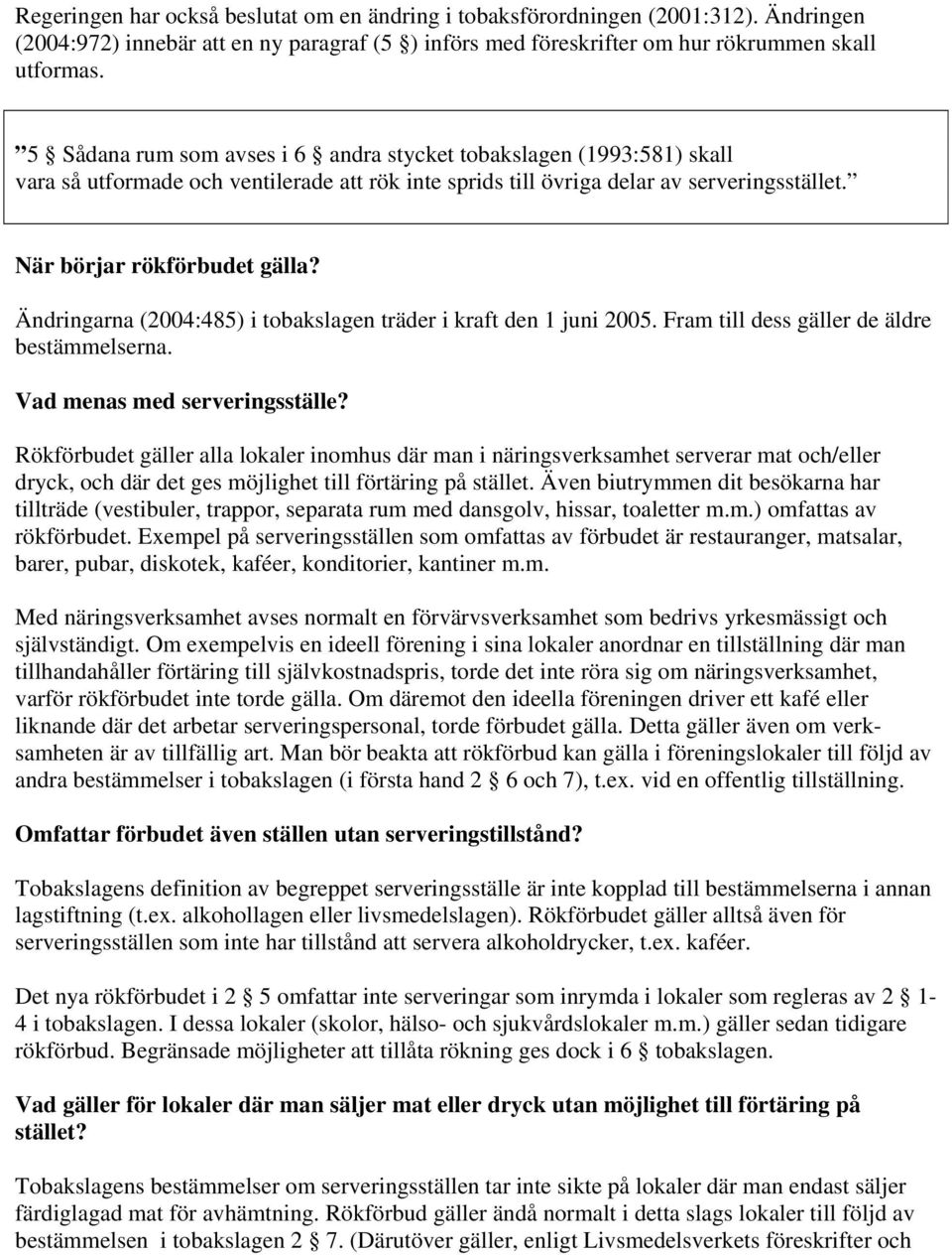 Ändringarna (2004:485) i tobakslagen träder i kraft den 1 juni 2005. Fram till dess gäller de äldre bestämmelserna. Vad menas med serveringsställe?