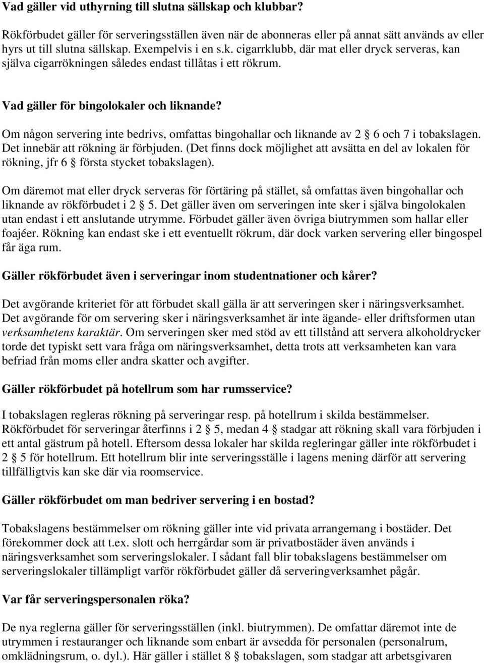 Om någon servering inte bedrivs, omfattas bingohallar och liknande av 2 6 och 7 i tobakslagen. Det innebär att rökning är förbjuden.