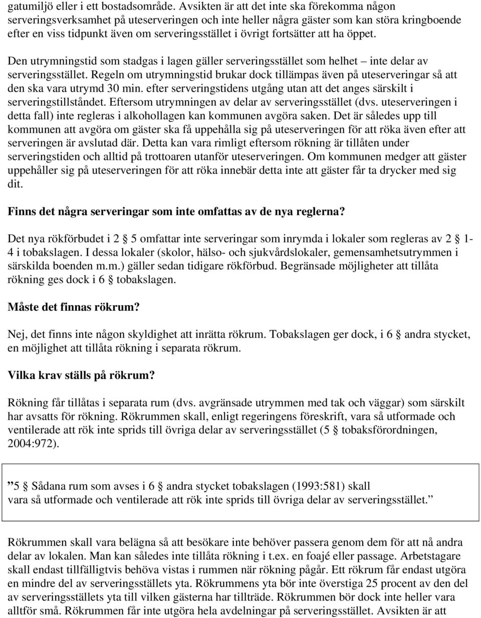 fortsätter att ha öppet. Den utrymningstid som stadgas i lagen gäller serveringsstället som helhet inte delar av serveringsstället.