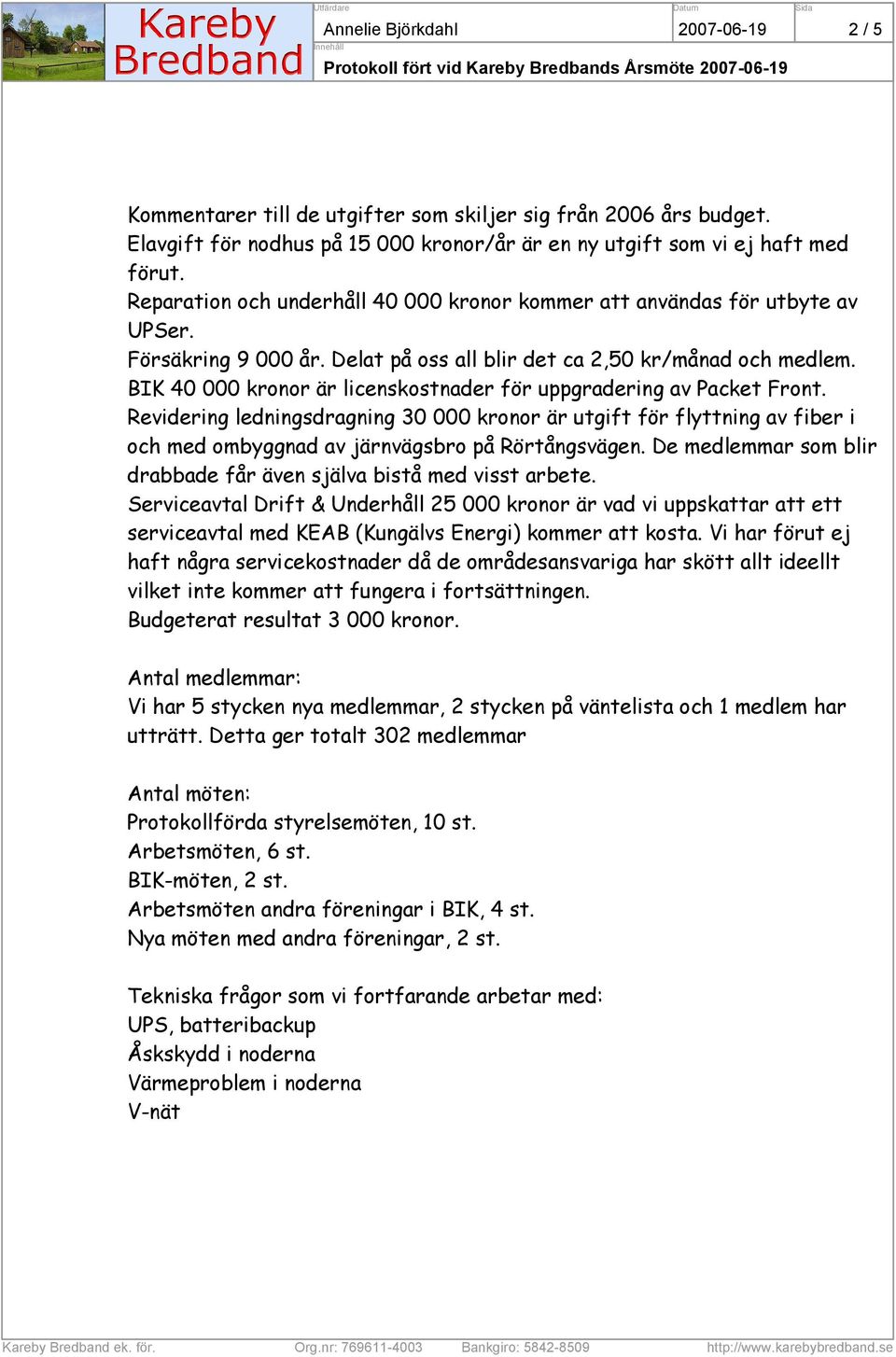 BIK 40 000 kronor är licenskostnader för uppgradering av Packet Front. Revidering ledningsdragning 30 000 kronor är utgift för flyttning av fiber i och med ombyggnad av järnvägsbro på Rörtångsvägen.