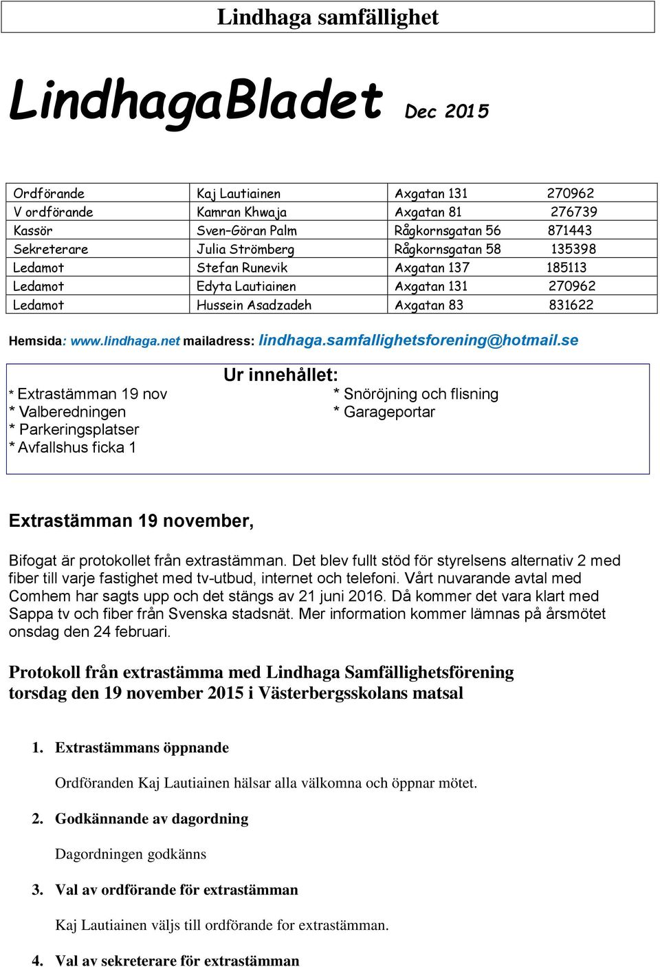 net mailadress: lindhaga.samfallighetsforening@hotmail.