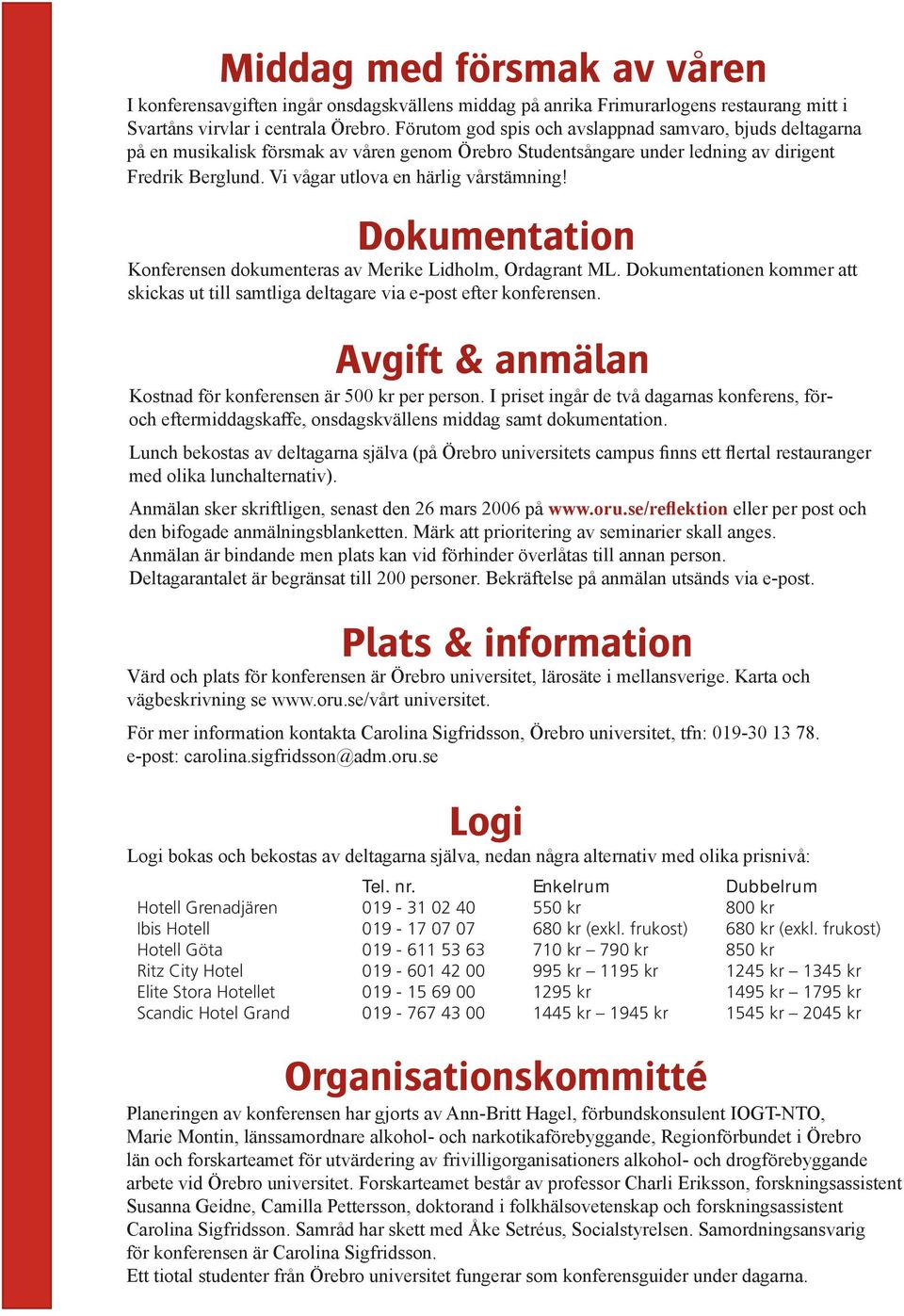 Vi vågar utlova en härlig vårstämning! Dokumentation Konferensen dokumenteras av Merike Lidholm, Ordagrant ML.