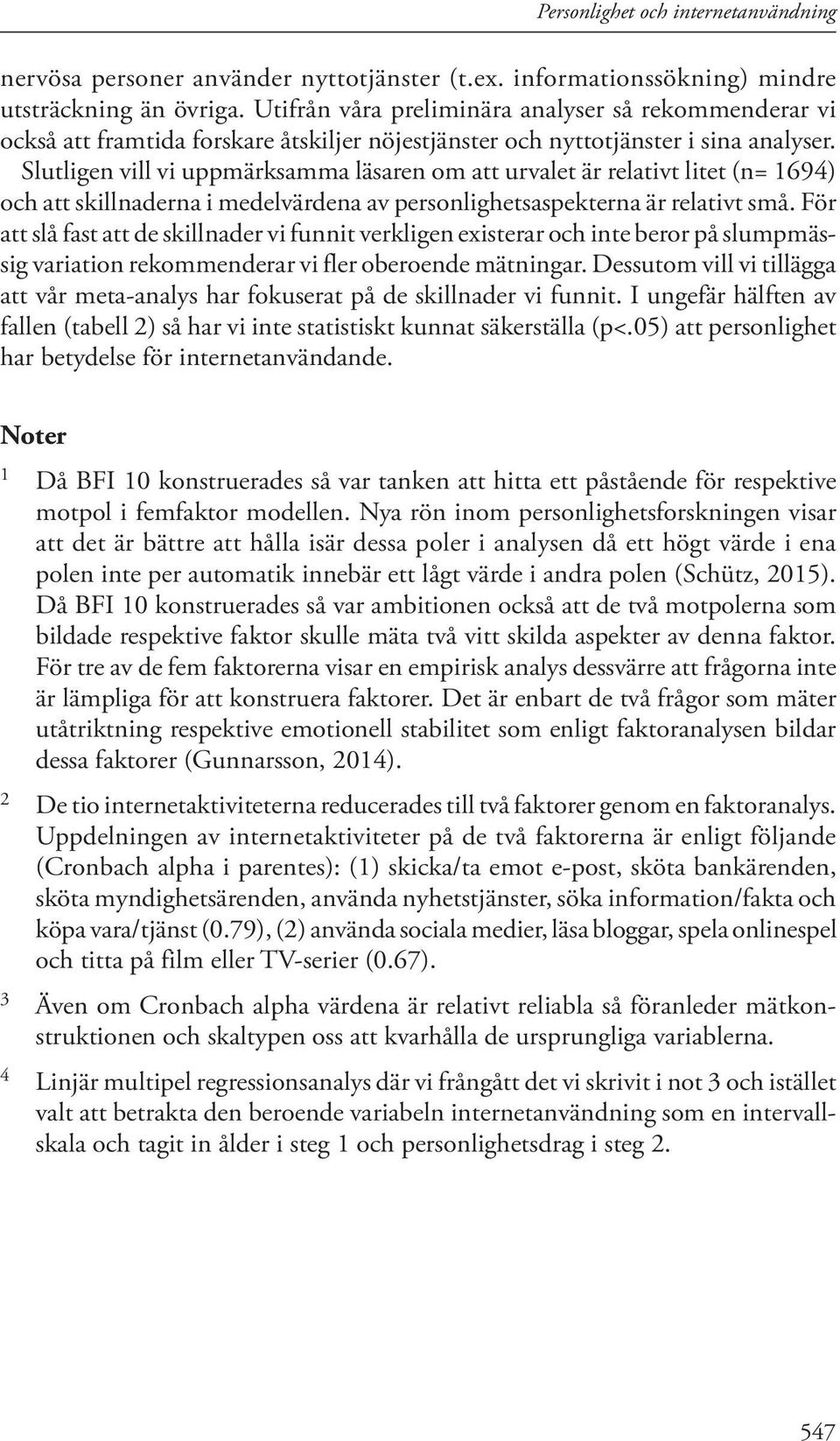 Slutligen vill vi uppmärksamma läsaren om att urvalet är relativt litet (n= 1694) och att skillnaderna i medelvärdena av personlighetsaspekterna är relativt små.