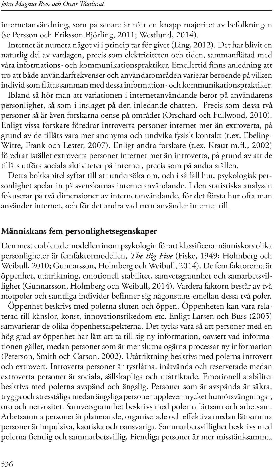 Det har blivit en naturlig del av vardagen, precis som elektriciteten och tiden, sammanflätad med våra informations- och kommunikationspraktiker.