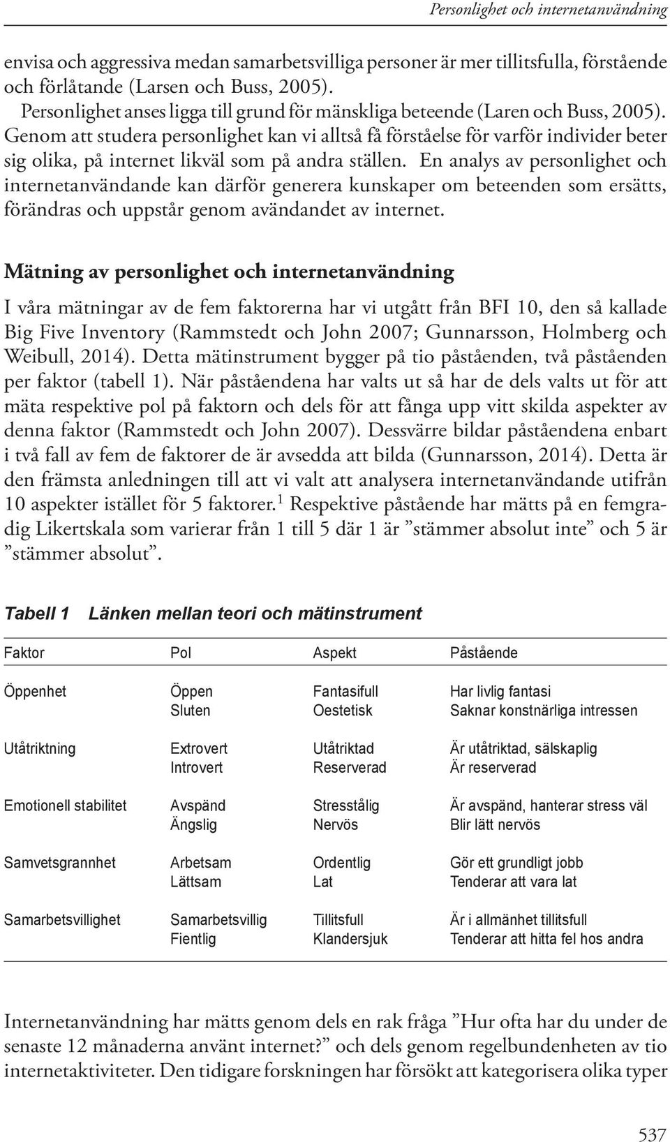 Genom att studera personlighet kan vi alltså få förståelse för varför individer beter sig olika, på internet likväl som på andra ställen.