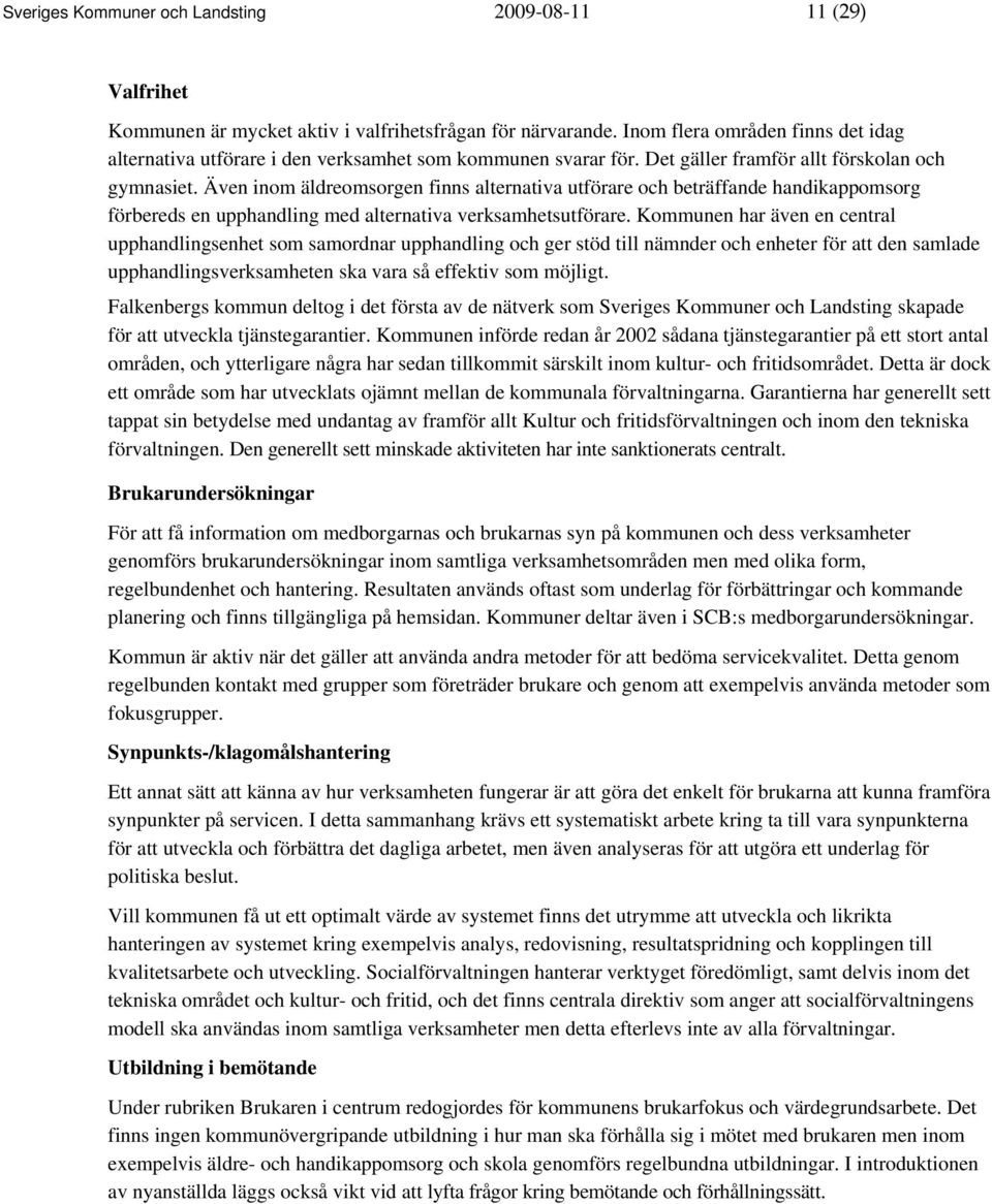 Även inom äldreomsorgen finns alternativa utförare och beträffande handikappomsorg förbereds en upphandling med alternativa verksamhetsutförare.