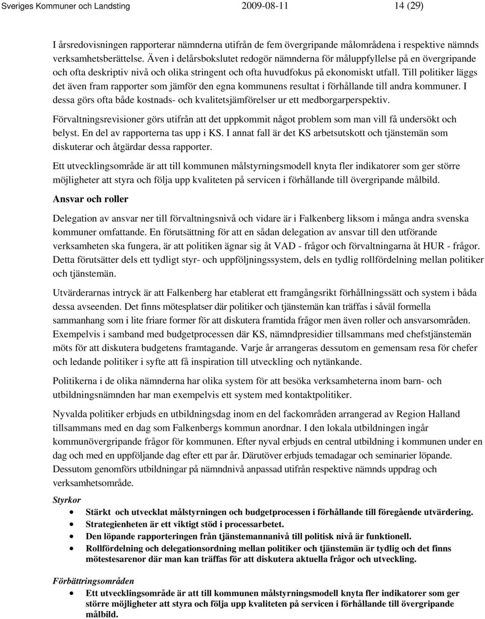 Till politiker läggs det även fram rapporter som jämför den egna kommunens resultat i förhållande till andra kommuner.