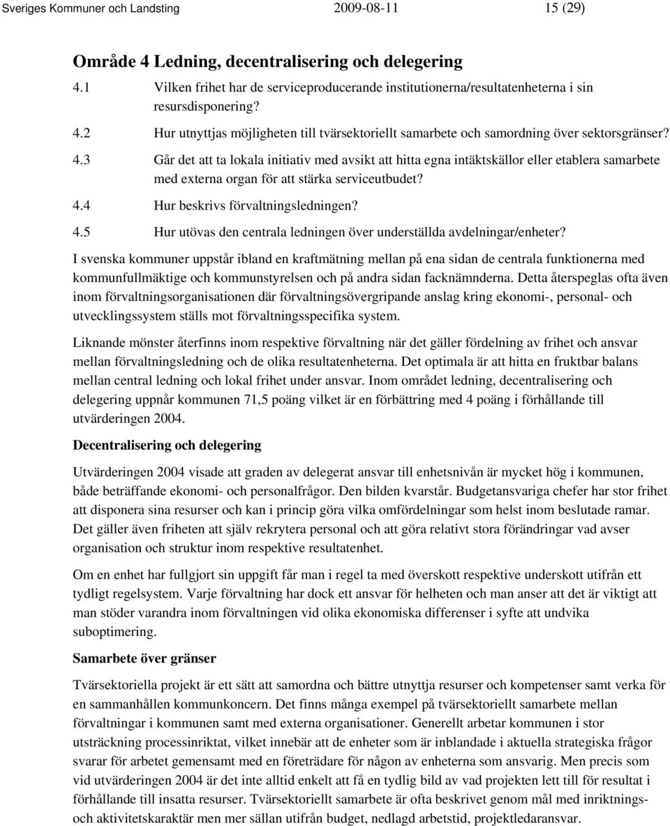 4.3 Går det att ta lokala initiativ med avsikt att hitta egna intäktskällor eller etablera samarbete med externa organ för att stärka serviceutbudet? 4.