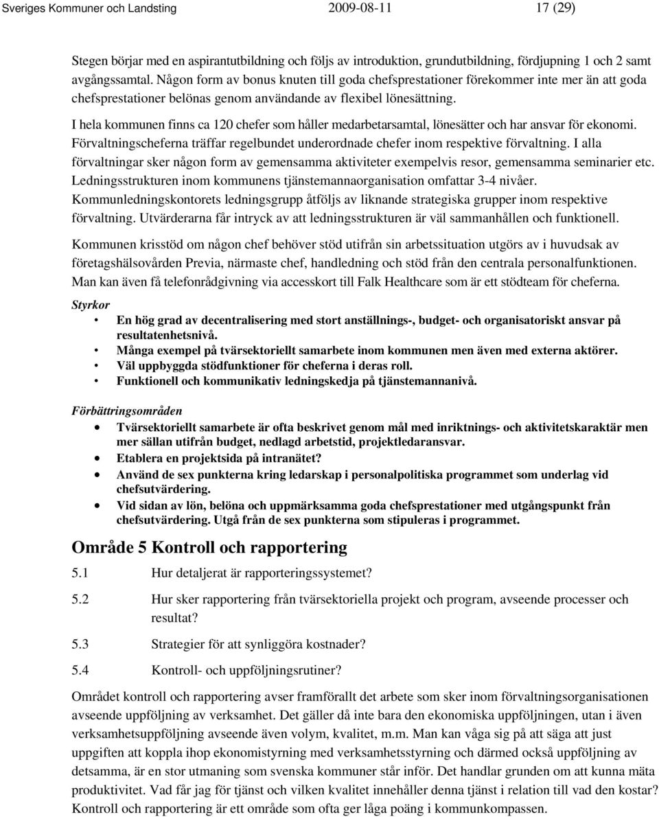 I hela kommunen finns ca 120 chefer som håller medarbetarsamtal, lönesätter och har ansvar för ekonomi. Förvaltningscheferna träffar regelbundet underordnade chefer inom respektive förvaltning.