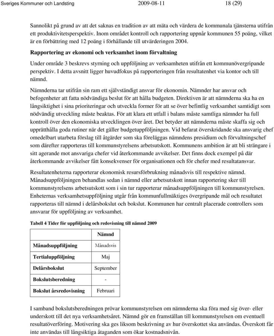 Rapportering av ekonomi och verksamhet inom förvaltning Under område 3 beskrevs styrning och uppföljning av verksamheten utifrån ett kommunövergripande perspektiv.