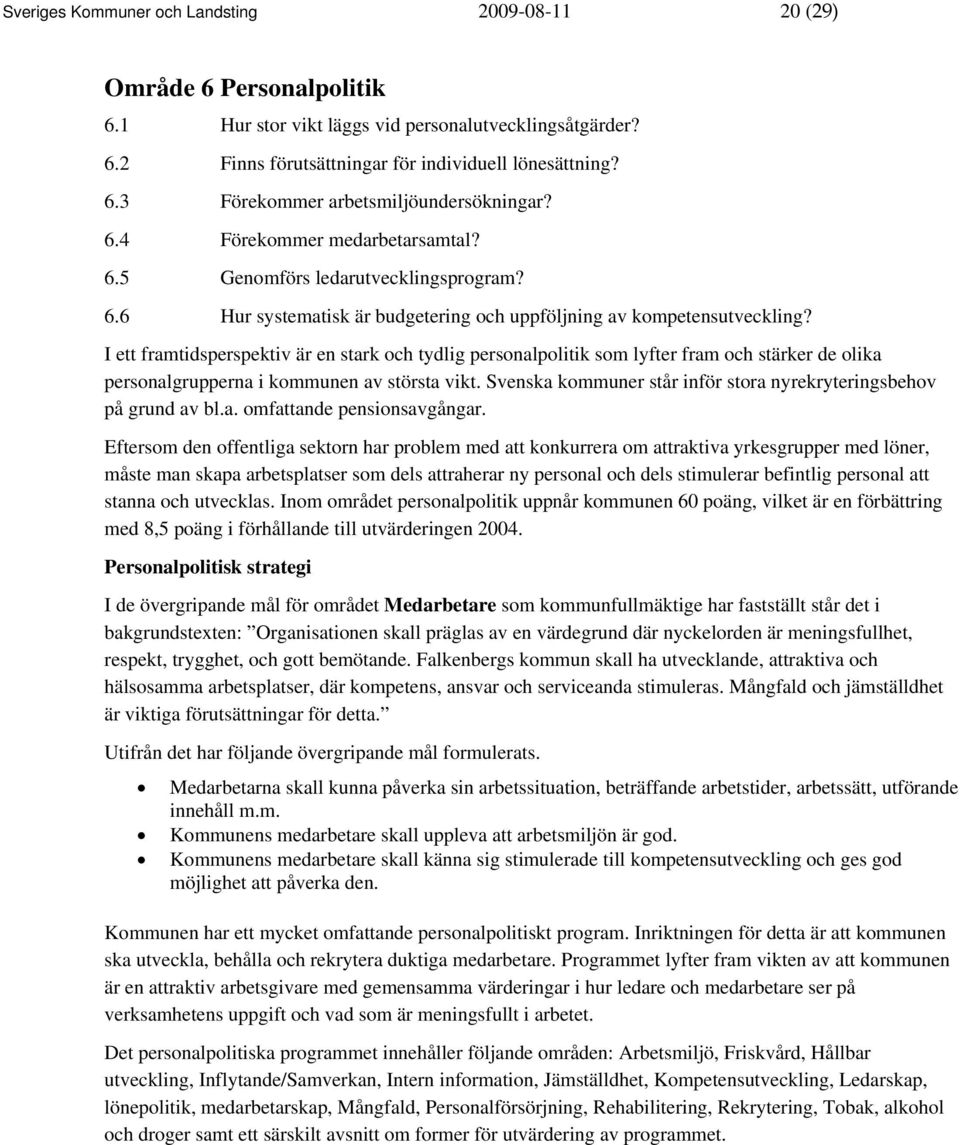 I ett framtidsperspektiv är en stark och tydlig personalpolitik som lyfter fram och stärker de olika personalgrupperna i kommunen av största vikt.