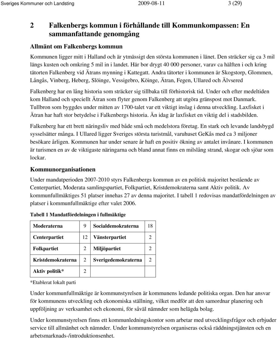 Här bor drygt 40 000 personer, varav ca hälften i och kring tätorten Falkenberg vid Ätrans mynning i Kattegatt.