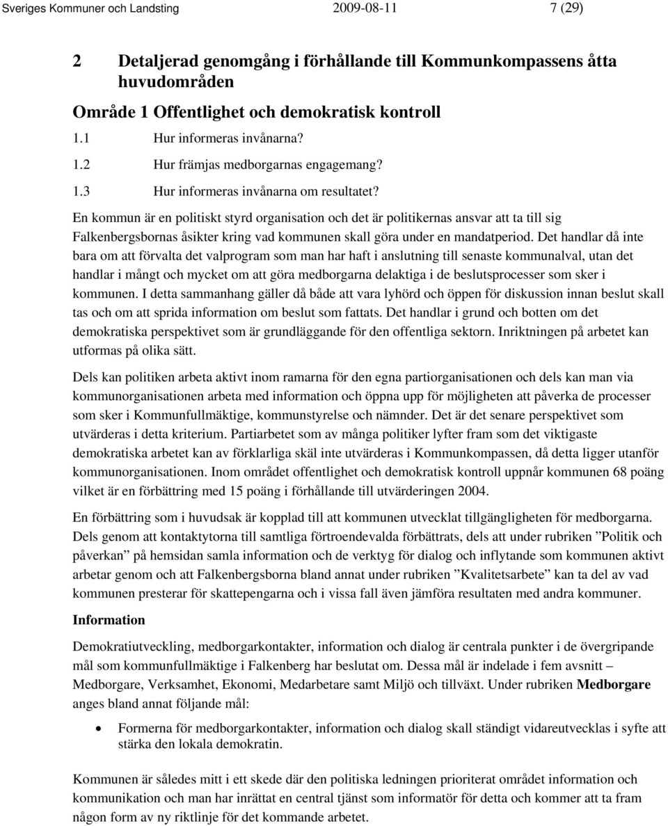 En kommun är en politiskt styrd organisation och det är politikernas ansvar att ta till sig Falkenbergsbornas åsikter kring vad kommunen skall göra under en mandatperiod.