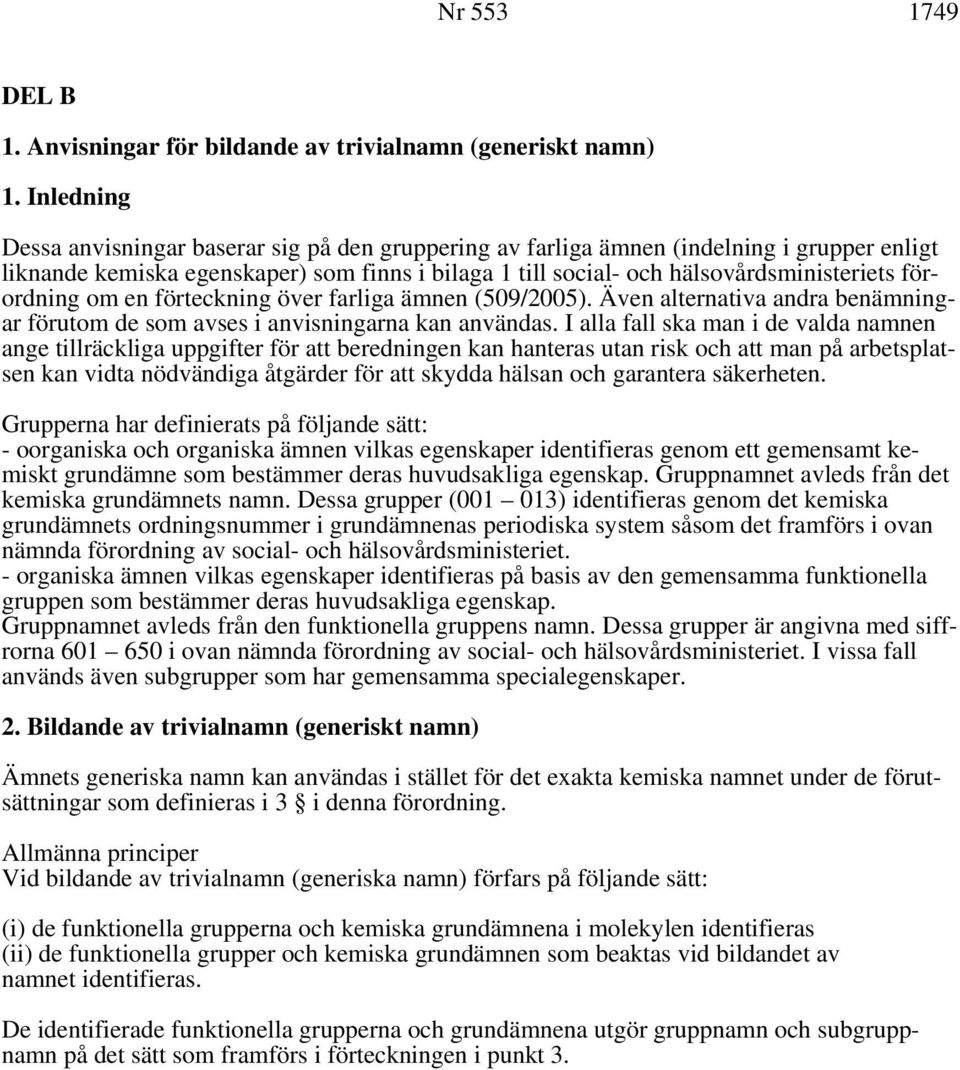 förordning om en förteckning över farliga ämnen (509/2005). Även alternativa andra benämningar förutom de som avses i anvisningarna kan användas.