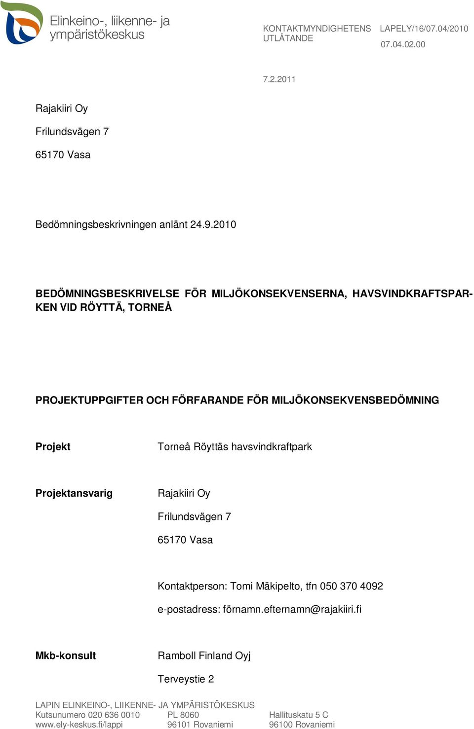 Röyttäs havsvindkraftpark Projektansvarig Rajakiiri Oy Frilundsvägen 7 65170 Vasa Kontaktperson: Tomi Mäkipelto, tfn 050 370 4092 e-postadress: förnamn.efternamn@rajakiiri.