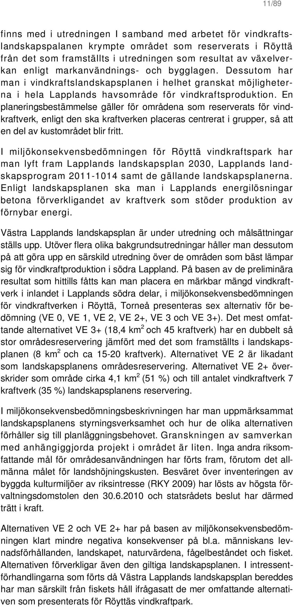 En planeringsbestämmelse gäller för områdena som reserverats för vindkraftverk, enligt den ska kraftverken placeras centrerat i grupper, så att en del av kustområdet blir fritt.