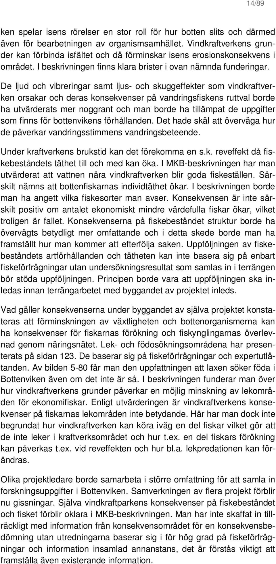 De ljud och vibreringar samt ljus- och skuggeffekter som vindkraftverken orsakar och deras konsekvenser på vandringsfiskens ruttval borde ha utvärderats mer noggrant och man borde ha tillämpat de