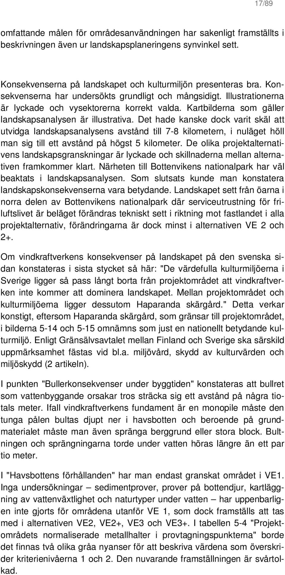 Det hade kanske dock varit skäl att utvidga landskapsanalysens avstånd till 7-8 kilometern, i nuläget höll man sig till ett avstånd på högst 5 kilometer.