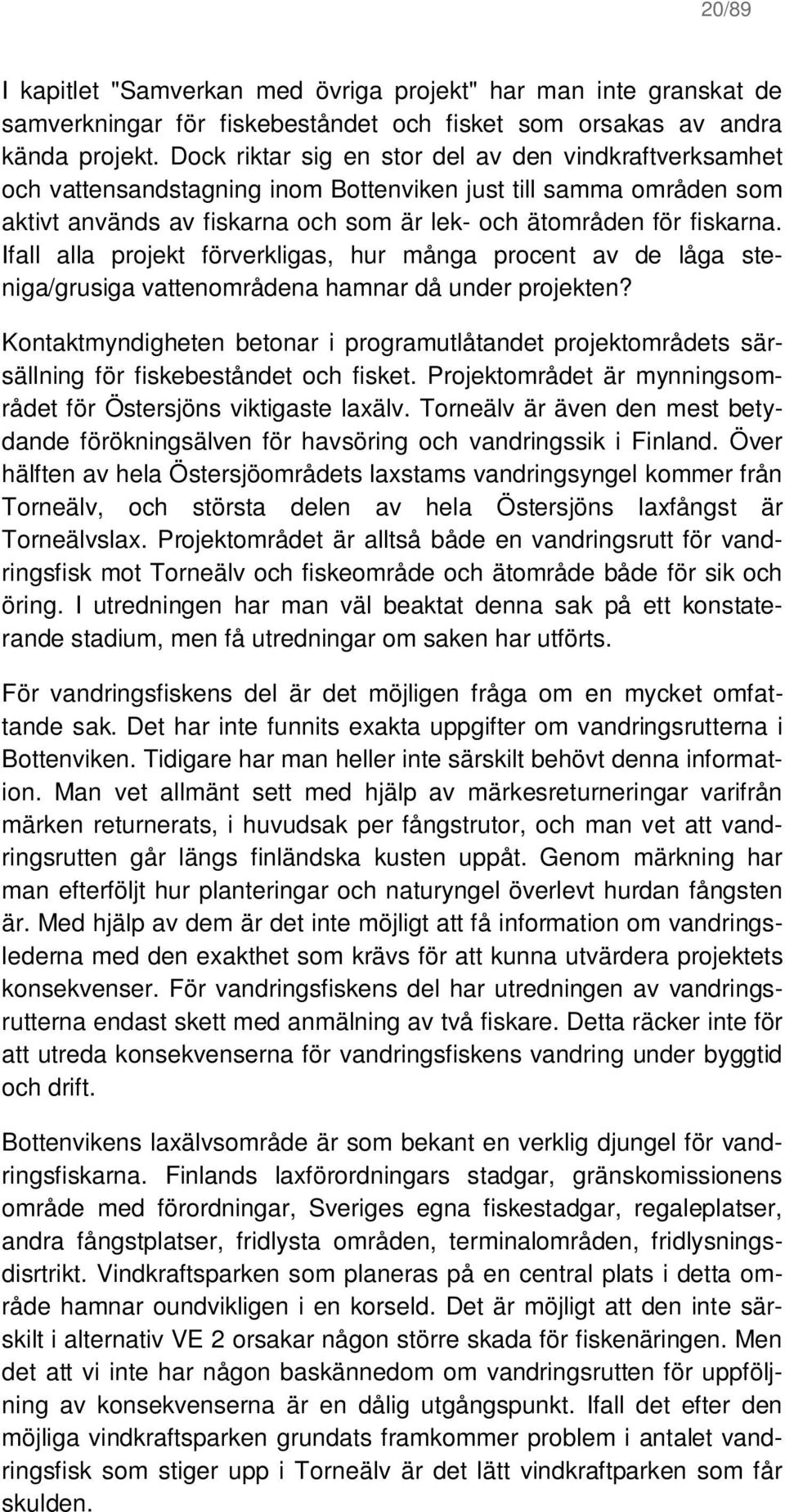 Ifall alla projekt förverkligas, hur många procent av de låga steniga/grusiga vattenområdena hamnar då under projekten?