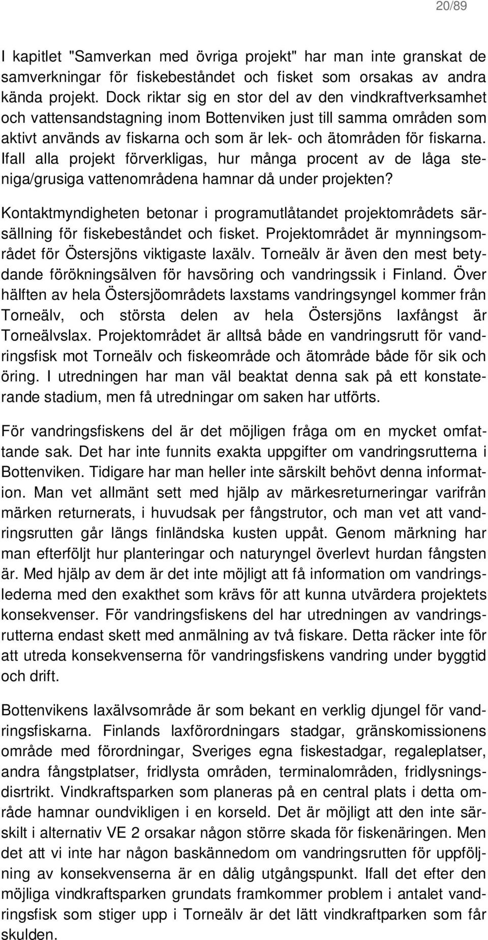 Ifall alla projekt förverkligas, hur många procent av de låga steniga/grusiga vattenområdena hamnar då under projekten?