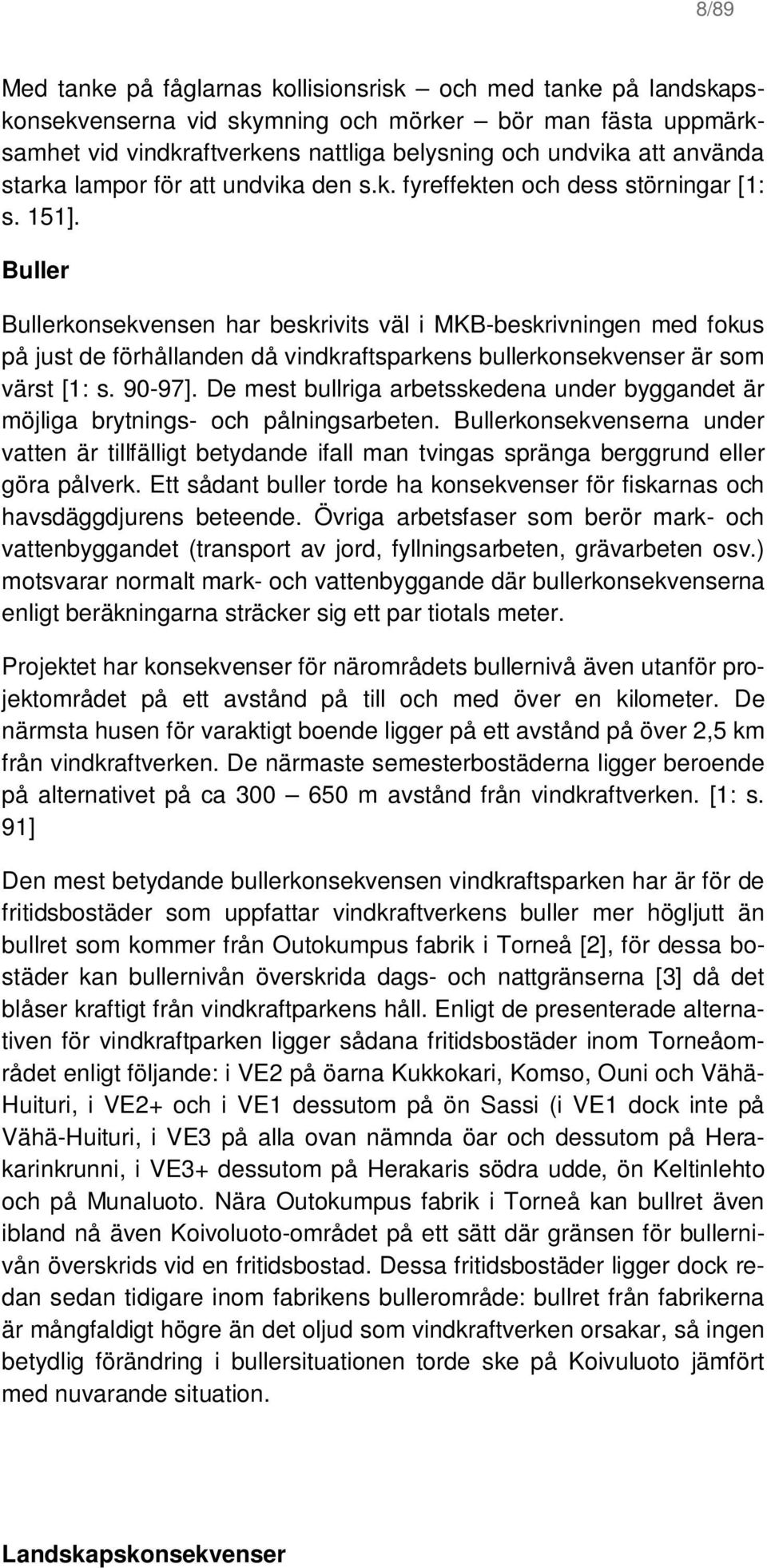 Buller Bullerkonsekvensen har beskrivits väl i MKB-beskrivningen med fokus på just de förhållanden då vindkraftsparkens bullerkonsekvenser är som värst [1: s. 90-97].