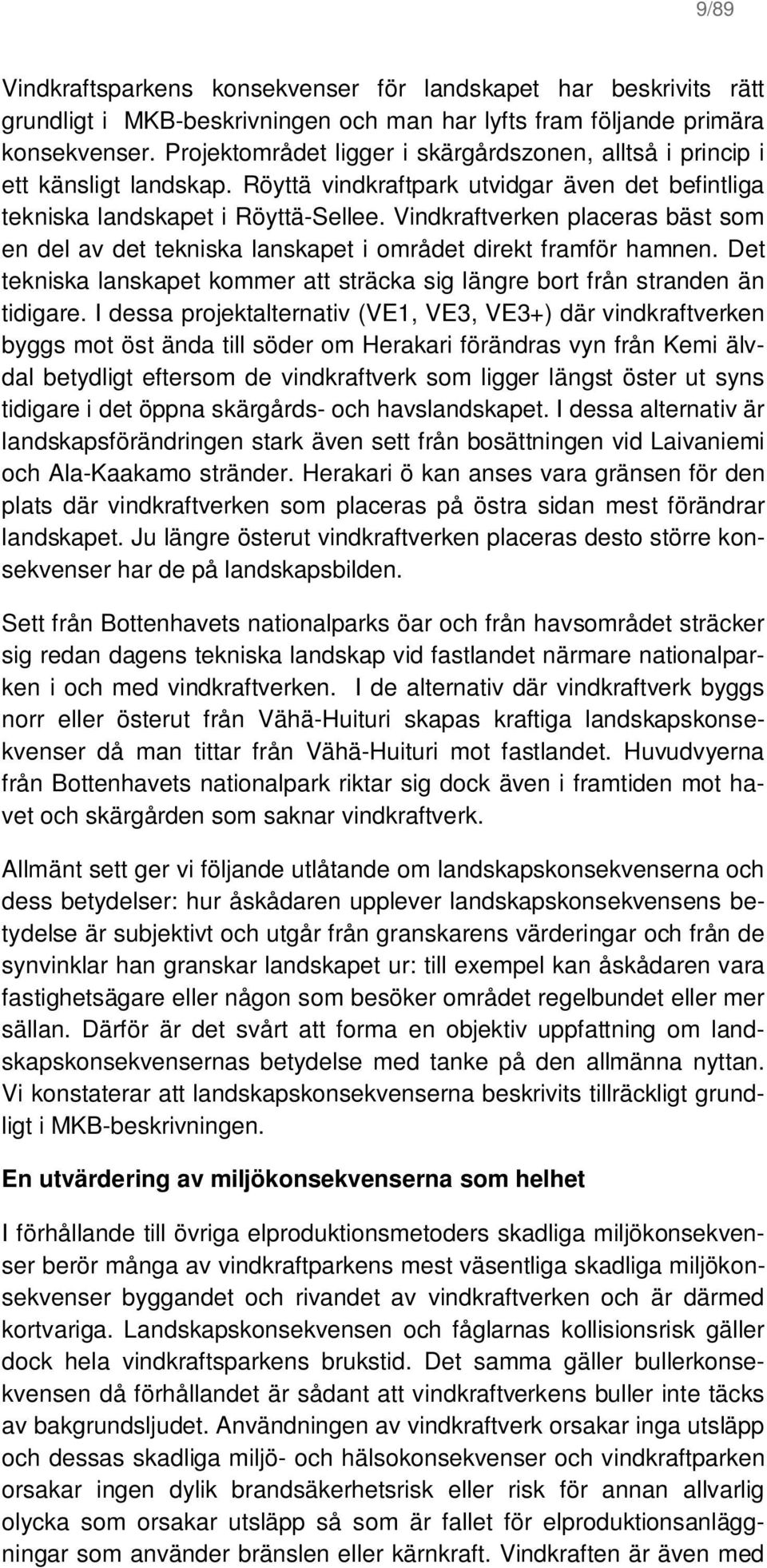 Vindkraftverken placeras bäst som en del av det tekniska lanskapet i området direkt framför hamnen. Det tekniska lanskapet kommer att sträcka sig längre bort från stranden än tidigare.