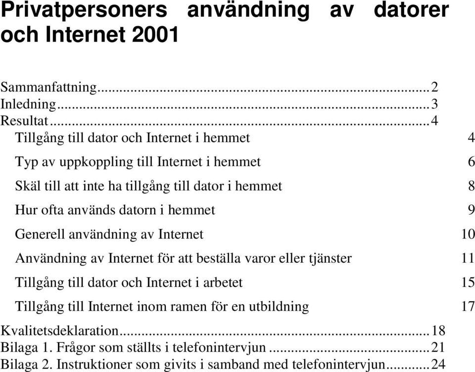 används datorn i hemmet 9 Generell användning av Internet 10 Användning av Internet för att beställa varor eller tjänster 11 Tillgång till dator och