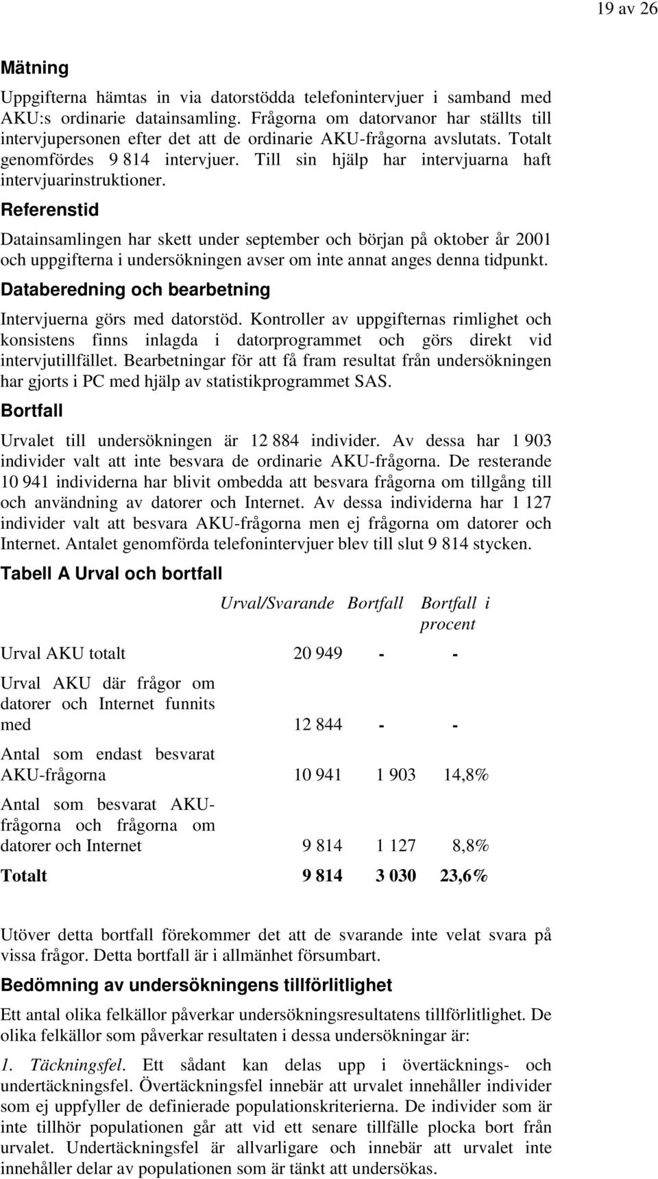 Till sin hjälp har intervjuarna haft intervjuarinstruktioner.