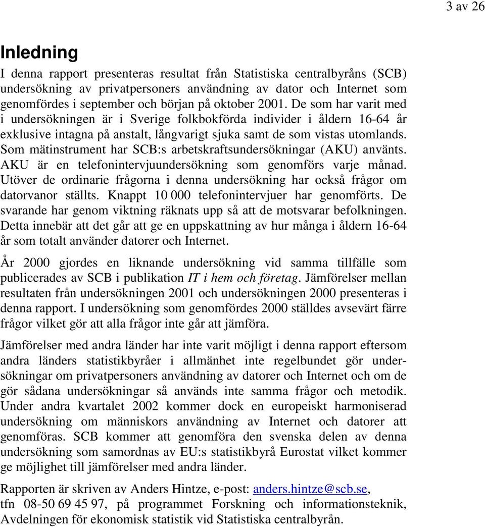 Som mätinstrument har SCB:s arbetskraftsundersökningar (AKU) använts. AKU är en telefonintervjuundersökning som genomförs varje månad.