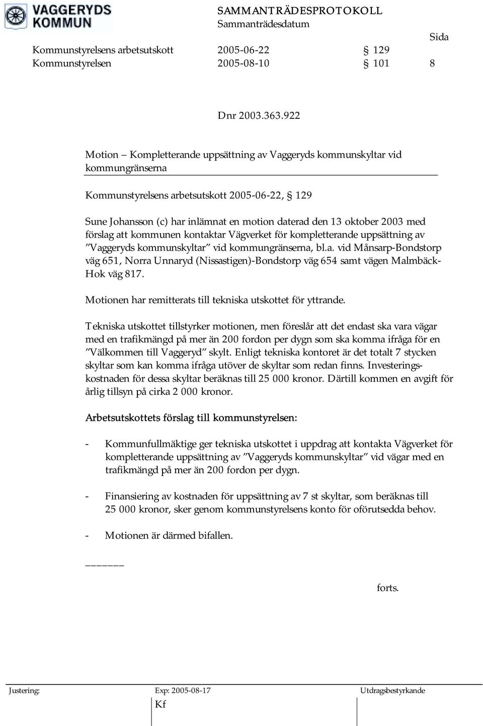 2003 med förslag att kommunen kontaktar Vägverket för kompletterande uppsättning av Vaggeryds kommunskyltar vid kommungränserna, bl.a. vid Månsarp-Bondstorp väg 651, Norra Unnaryd (Nissastigen)-Bondstorp väg 654 samt vägen Malmbäck- Hok väg 817.