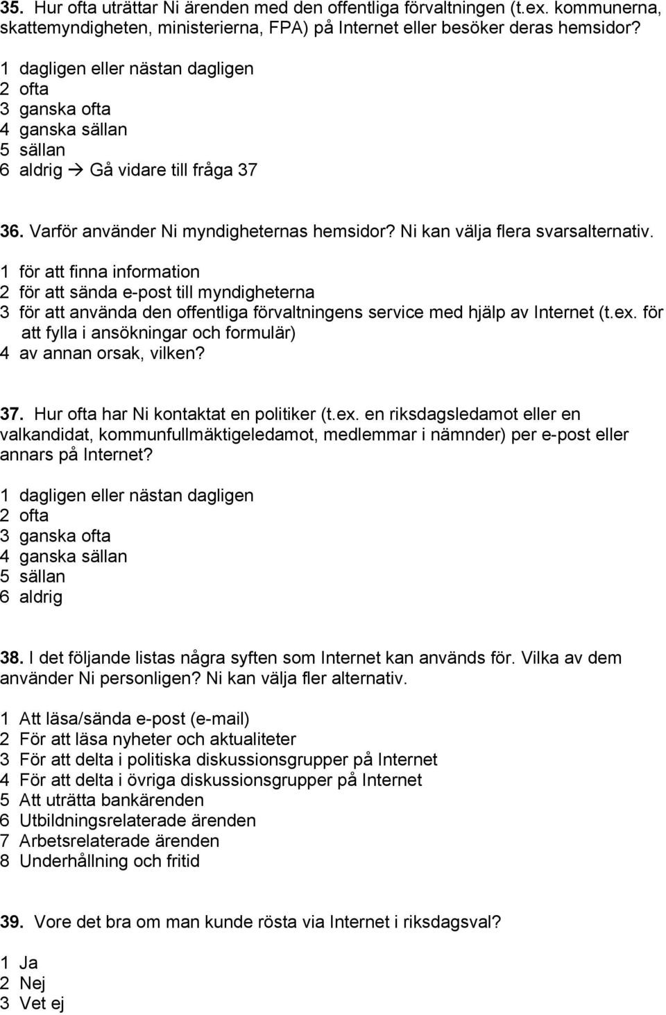 1 för att finna information 2 för att sända e-post till myndigheterna 3 för att använda den offentliga förvaltningens service med hjälp av Internet (t.ex.