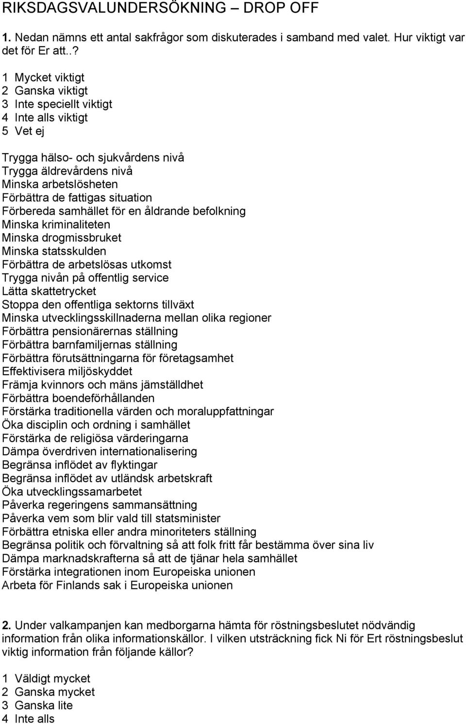 Förbereda samhället för en åldrande befolkning Minska kriminaliteten Minska drogmissbruket Minska statsskulden Förbättra de arbetslösas utkomst Trygga nivån på offentlig service Lätta skattetrycket