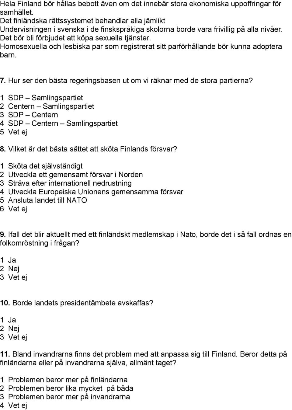 Homosexuella och lesbiska par som registrerat sitt parförhållande bör kunna adoptera barn. 7. Hur ser den bästa regeringsbasen ut om vi räknar med de stora partierna?