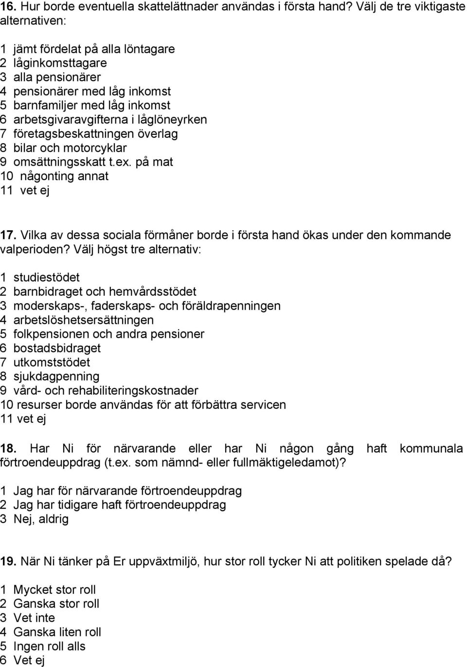 låglöneyrken 7 företagsbeskattningen överlag 8 bilar och motorcyklar 9 omsättningsskatt t.ex. på mat 10 någonting annat 11 vet ej 17.