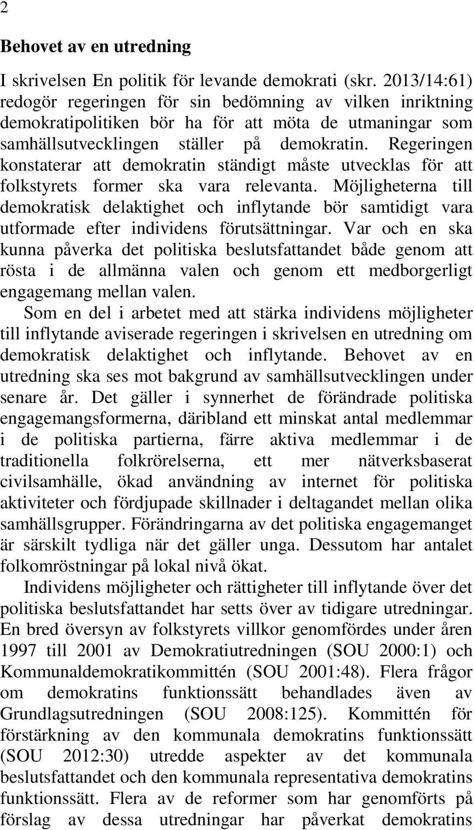 Regeringen konstaterar att demokratin ständigt måste utvecklas för att folkstyrets former ska vara relevanta.