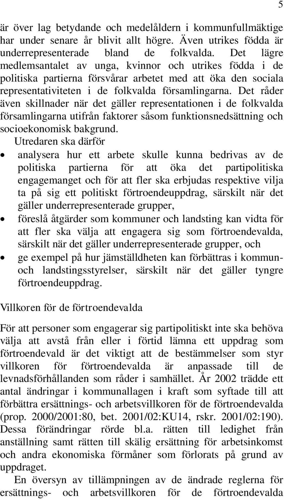 Det råder även skillnader när det gäller representationen i de folkvalda församlingarna utifrån faktorer såsom funktionsnedsättning och socioekonomisk bakgrund.