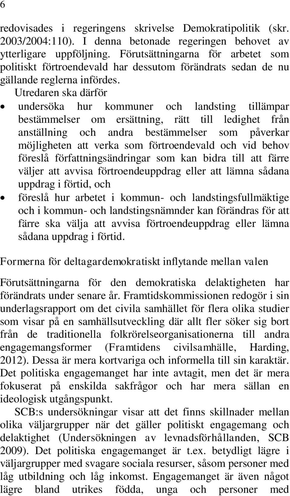 undersöka hur kommuner och landsting tillämpar bestämmelser om ersättning, rätt till ledighet från anställning och andra bestämmelser som påverkar möjligheten att verka som förtroendevald och vid