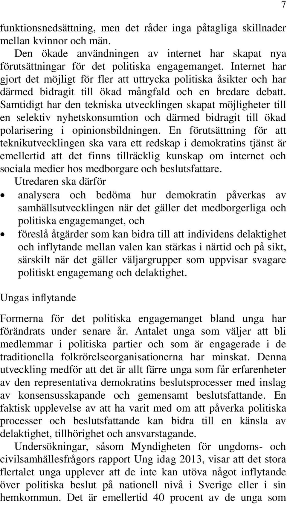 Samtidigt har den tekniska utvecklingen skapat möjligheter till en selektiv nyhetskonsumtion och därmed bidragit till ökad polarisering i opinionsbildningen.