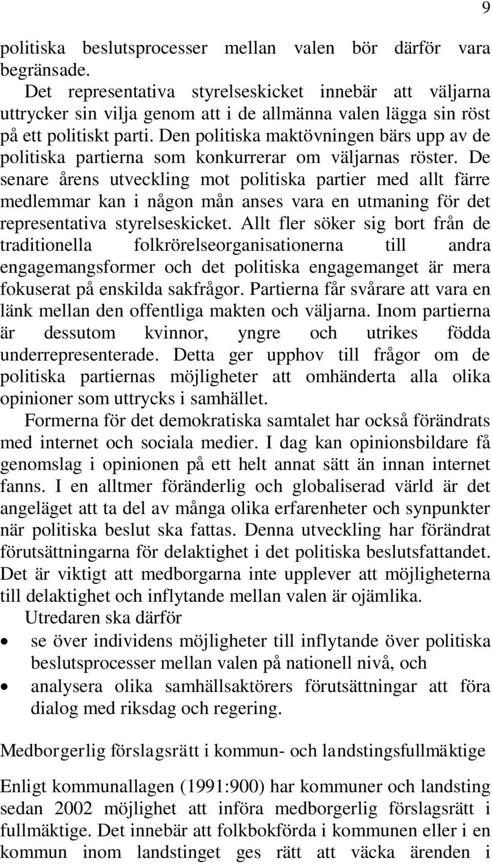 Den politiska maktövningen bärs upp av de politiska partierna som konkurrerar om väljarnas röster.