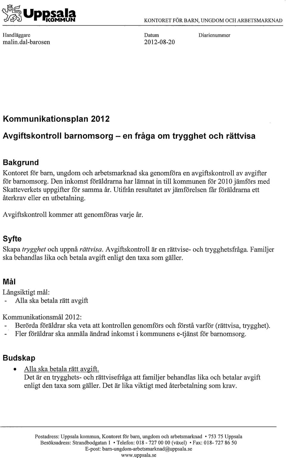 avgiftskontroll av avgifter för barnomsorg. Den inkomst föräldrarna har lämnat in till kommunen för 2010 jämförs med Skatteverkets uppgifter för samma år.