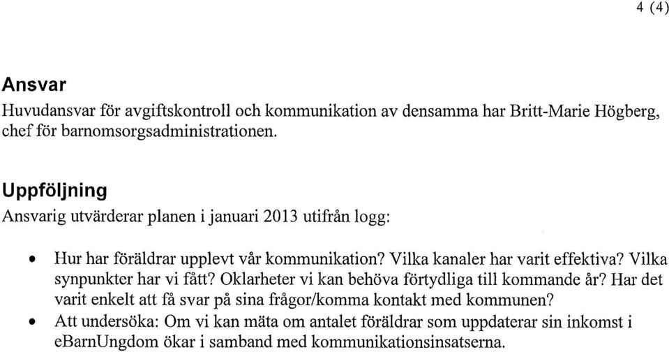 Vilka kanaler har varit effektiva? Vilka synpunkter har vi fått? Oklarheter vi kan behöva förtydliga till kommande år?