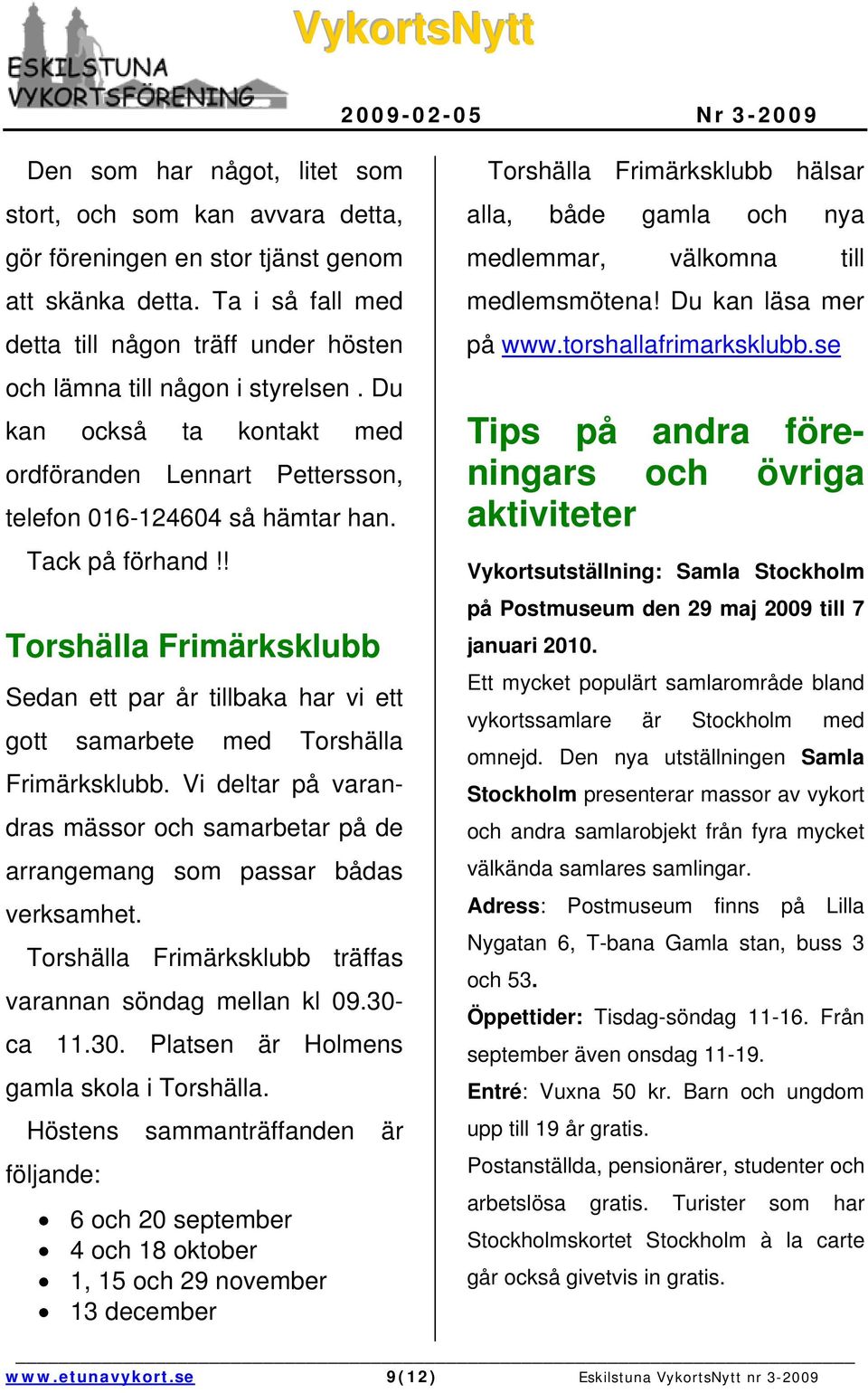 ! Torshälla Frimärksklubb Sedan ett par år tillbaka har vi ett gott samarbete med Torshälla Frimärksklubb. Vi deltar på varandras mässor och samarbetar på de arrangemang som passar bådas verksamhet.