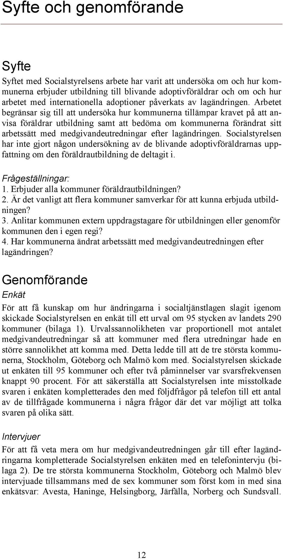 Arbetet begränsar sig till att undersöka hur kommunerna tillämpar kravet på att anvisa föräldrar utbildning samt att bedöma om kommunerna förändrat sitt arbetssätt med medgivandeutredningar efter