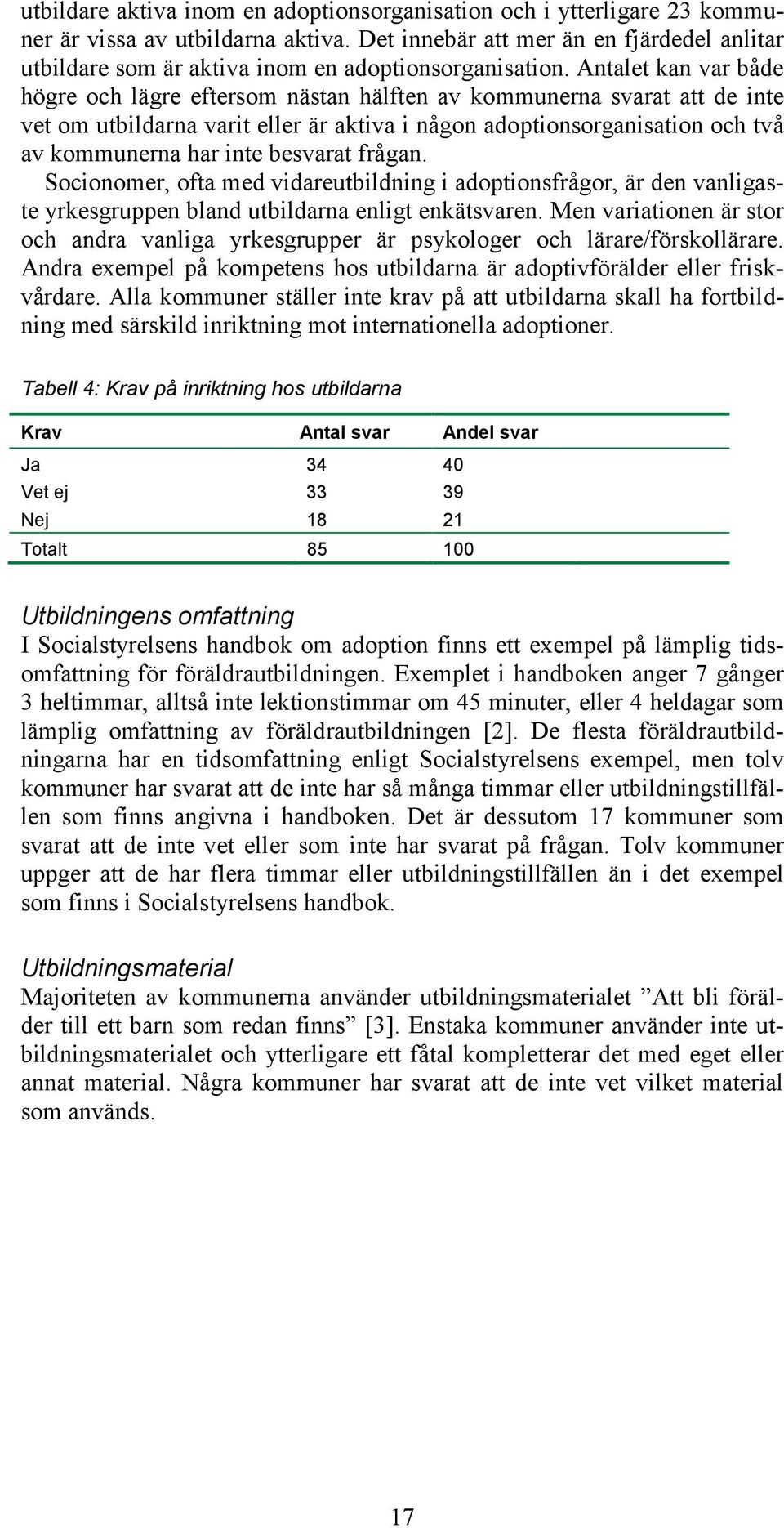 Antalet kan var både högre och lägre eftersom nästan hälften av kommunerna svarat att de inte vet om utbildarna varit eller är aktiva i någon adoptionsorganisation och två av kommunerna har inte