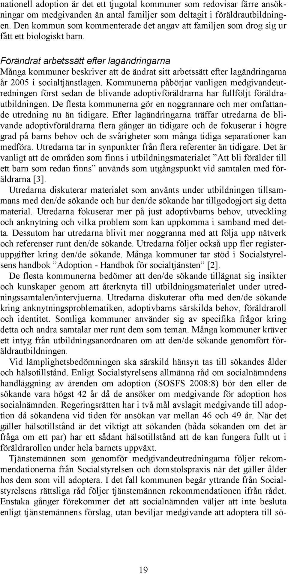 Förändrat arbetssätt efter lagändringarna Många kommuner beskriver att de ändrat sitt arbetssätt efter lagändringarna år 2005 i socialtjänstlagen.