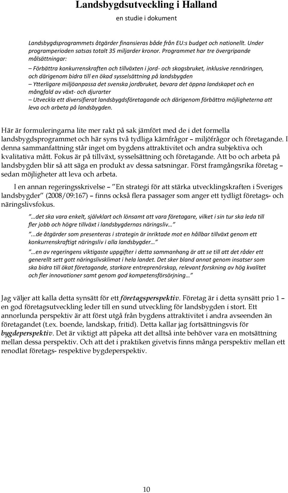 landsbygden Ytterligare miljöanpassa det svenska jordbruket, bevara det öppna landskapet och en mångfald av växt- och djurarter Utveckla ett diversifierat landsbygdsföretagande och därigenom