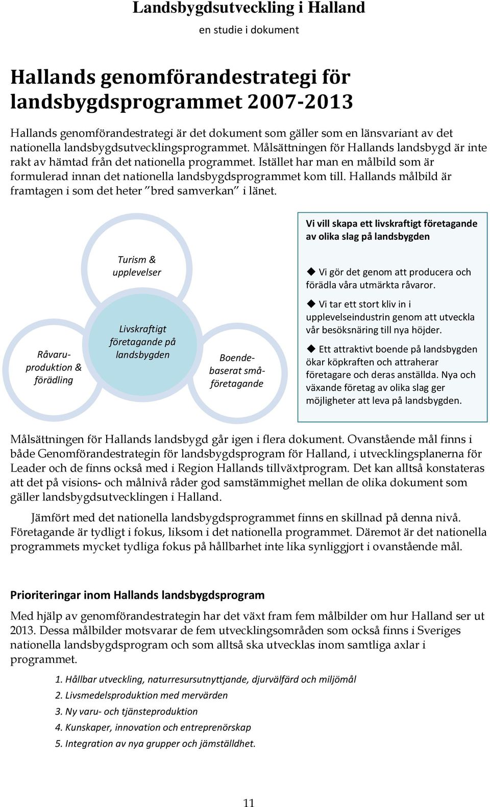 Hallands målbild är framtagen i som det heter bred samverkan i länet.