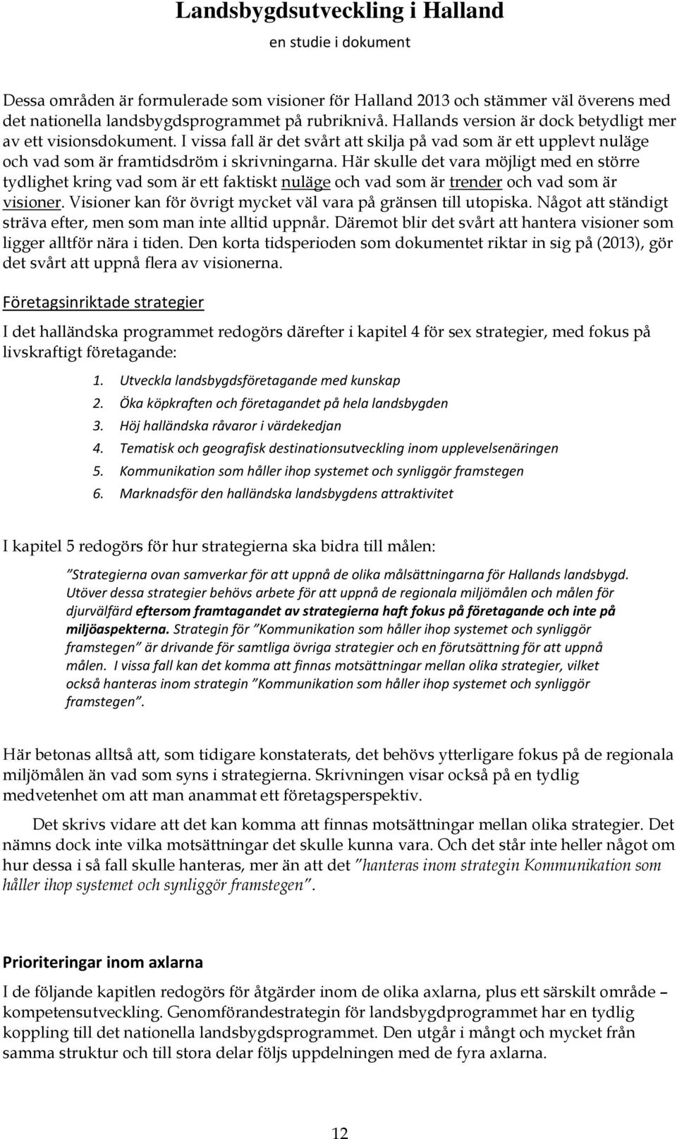 Här skulle det vara möjligt med en större tydlighet kring vad som är ett faktiskt nuläge och vad som är trender och vad som är visioner.