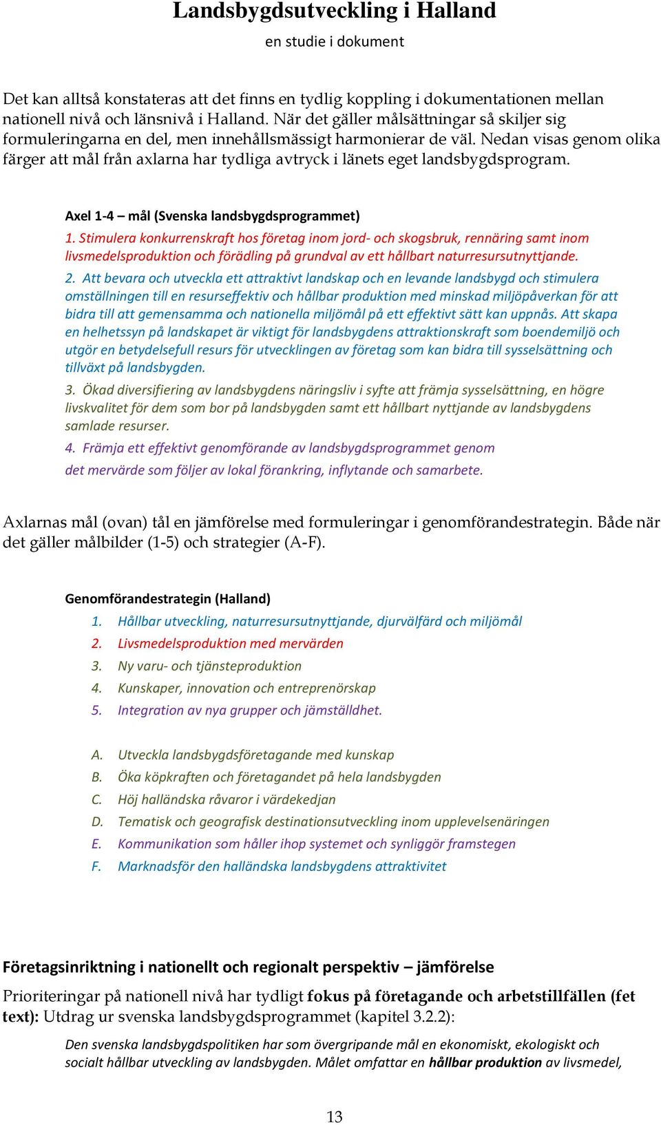 Nedan visas genom olika färger att mål från axlarna har tydliga avtryck i länets eget landsbygdsprogram. Axel 1-4 mål (Svenska landsbygdsprogrammet) 1.